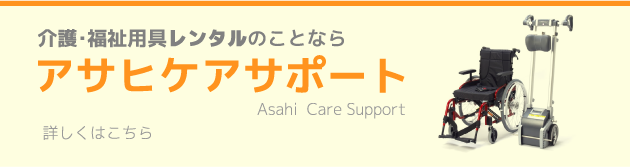 介護･福祉用具レンタルのことならアサヒケアサポート。詳しくはこちら